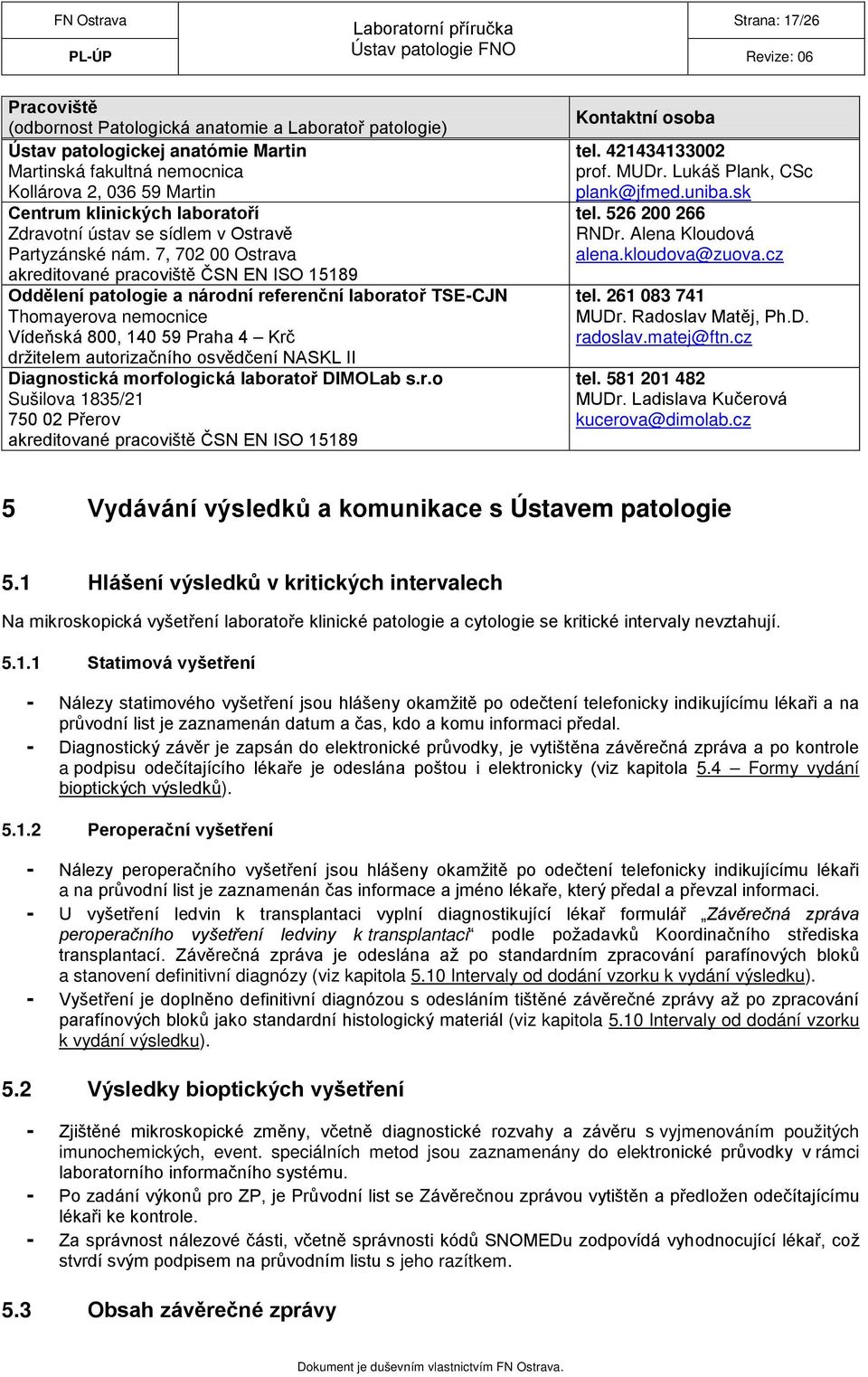 7, 702 00 Ostrava akreditované pracoviště ČSN EN ISO 15189 Oddělení patologie a národní referenční laboratoř TSE-CJN Thomayerova nemocnice Vídeňská 800, 140 59 Praha 4 Krč držitelem autorizačního