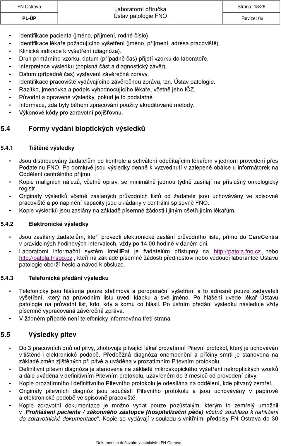 - Identifikace pracoviště vydávajícího závěrečnou zprávu, tzn. Ústav patologie. - Razítko, jmenovka a podpis vyhodnocujícího lékaře, včetně jeho IČZ.