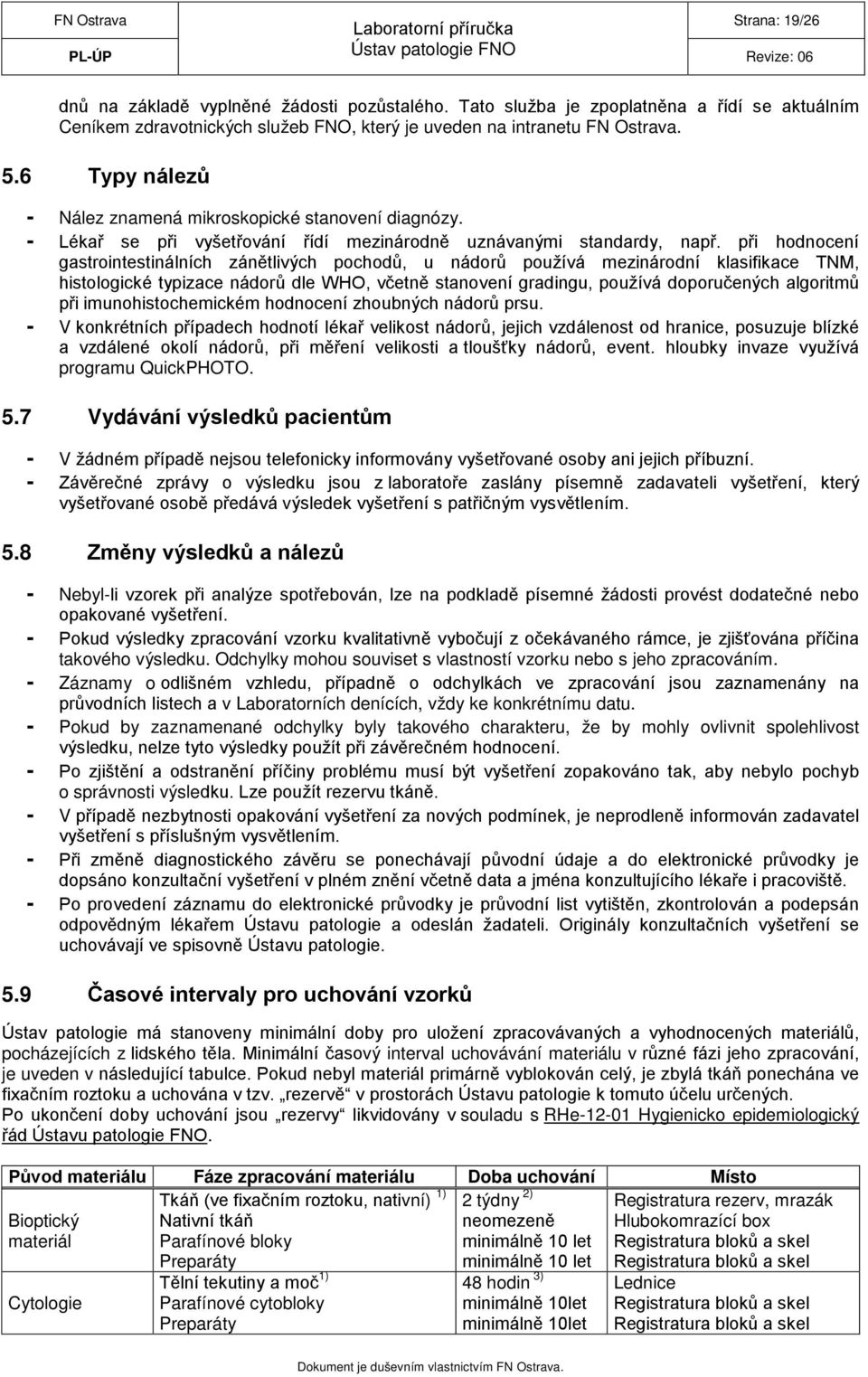 při hodnocení gastrointestinálních zánětlivých pochodů, u nádorů používá mezinárodní klasifikace TNM, histologické typizace nádorů dle WHO, včetně stanovení gradingu, používá doporučených algoritmů