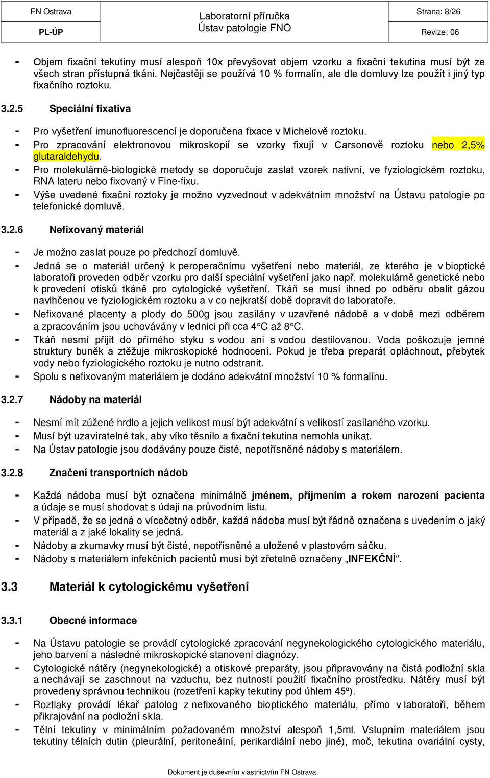 - Pro zpracování elektronovou mikroskopií se vzorky fixují v Carsonově roztoku nebo 2,5% glutaraldehydu.