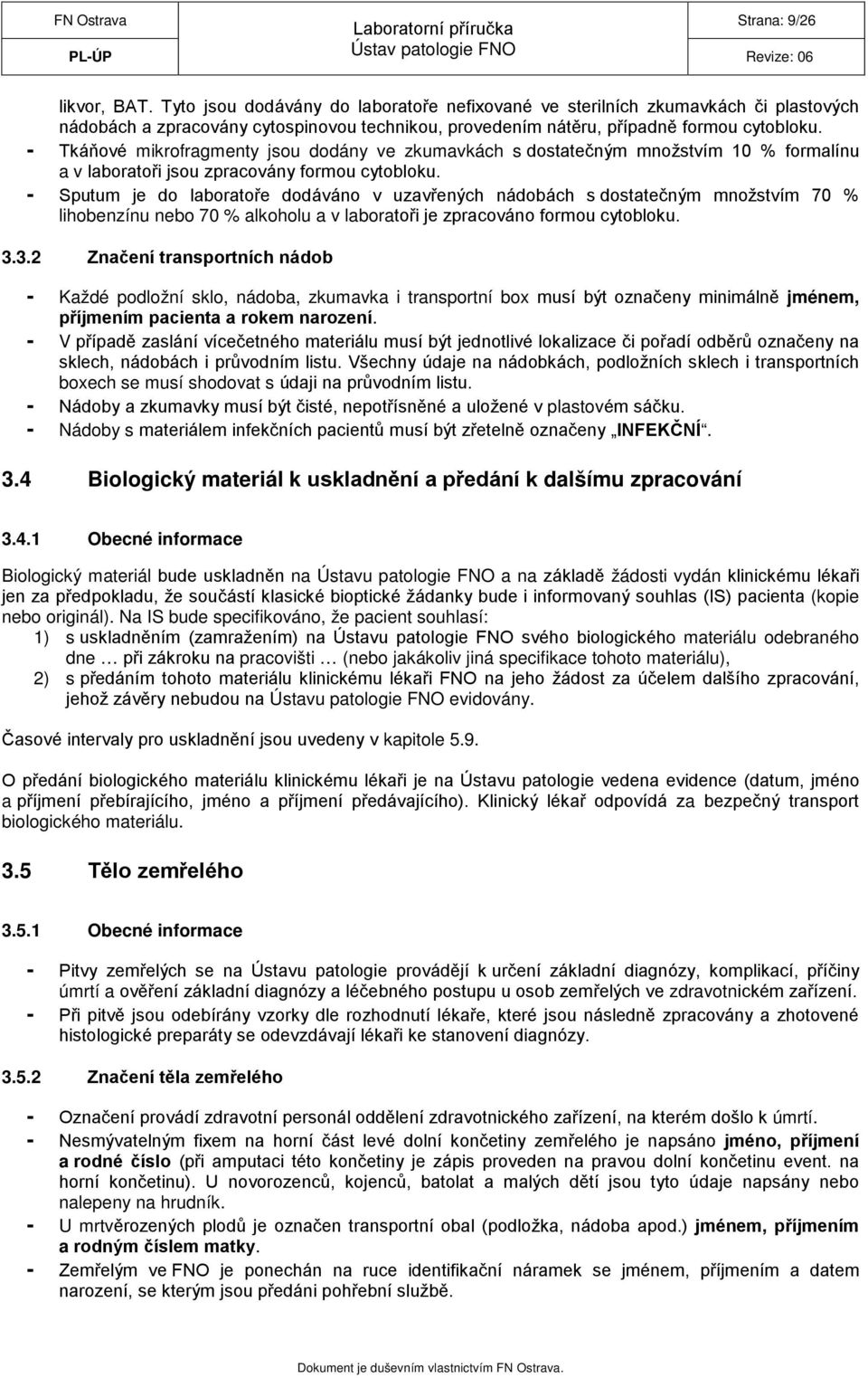 - Sputum je do laboratoře dodáváno v uzavřených nádobách s dostatečným množstvím 70 % lihobenzínu nebo 70 % alkoholu a v laboratoři je zpracováno formou cytobloku. 3.