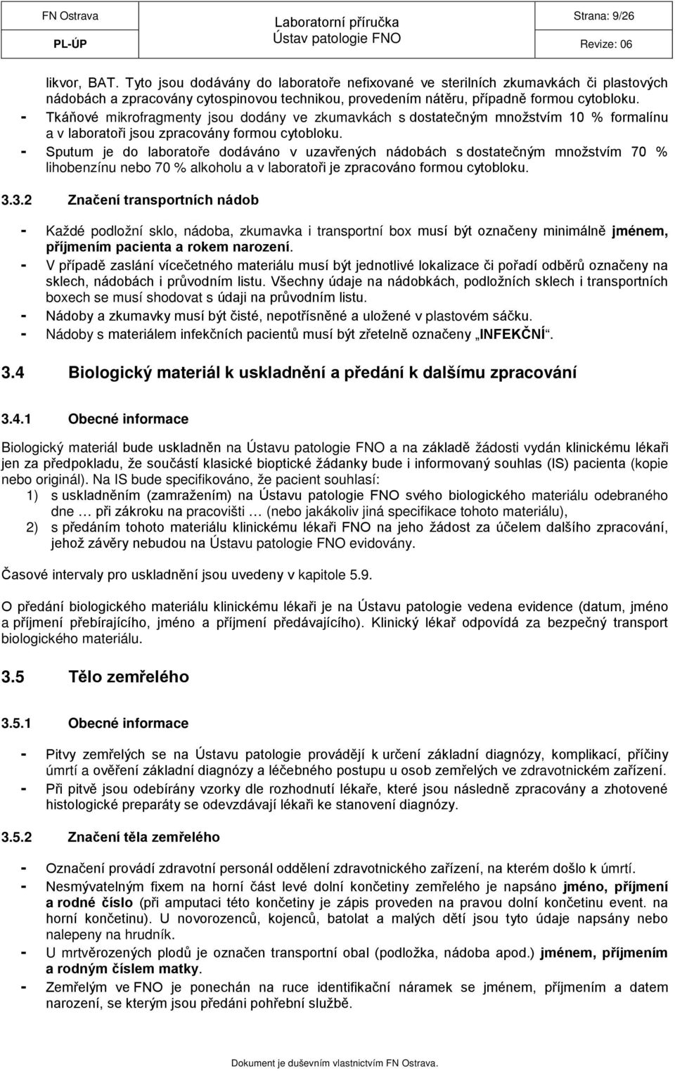 - Sputum je do laboratoře dodáváno v uzavřených nádobách s dostatečným množstvím 70 % lihobenzínu nebo 70 % alkoholu a v laboratoři je zpracováno formou cytobloku. 3.