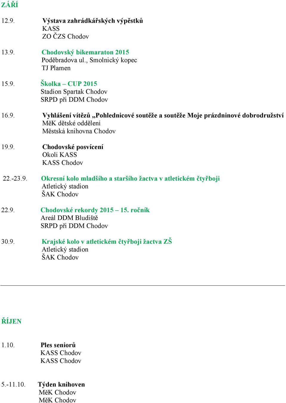 9. Chodovské rekordy 2015 15. ročník Areál DDM Bludiště SRPD při DDM Chodov 30.9. Krajské kolo v atletickém čtyřboji žactva ZŠ Atletický stadion ŘÍJEN 1.10.