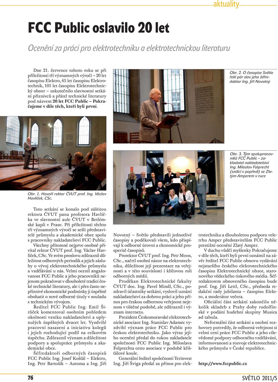 přátel technické literatury pod názvem let FCC Public Pokračujeme v díle těch, kteří byli první. Obr.. O časopise Světlo řekl pár slov jeho šéfredaktor Ing. Jiří Novotný Obr. 3.