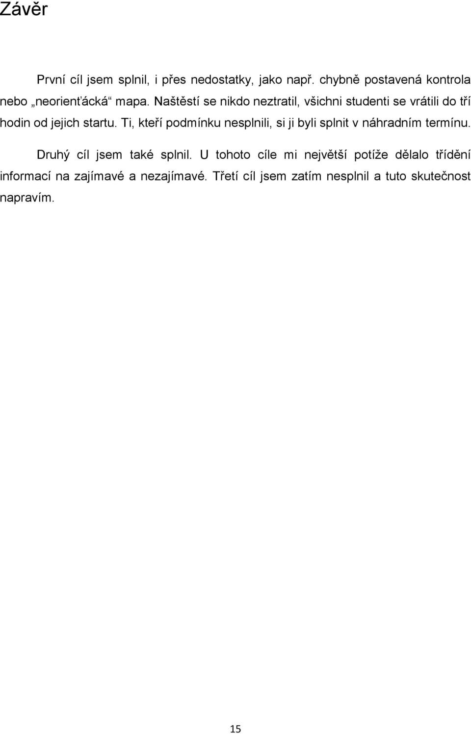 Ti, kteří podmínku nesplnili, si ji byli splnit v náhradním termínu. Druhý cíl jsem také splnil.