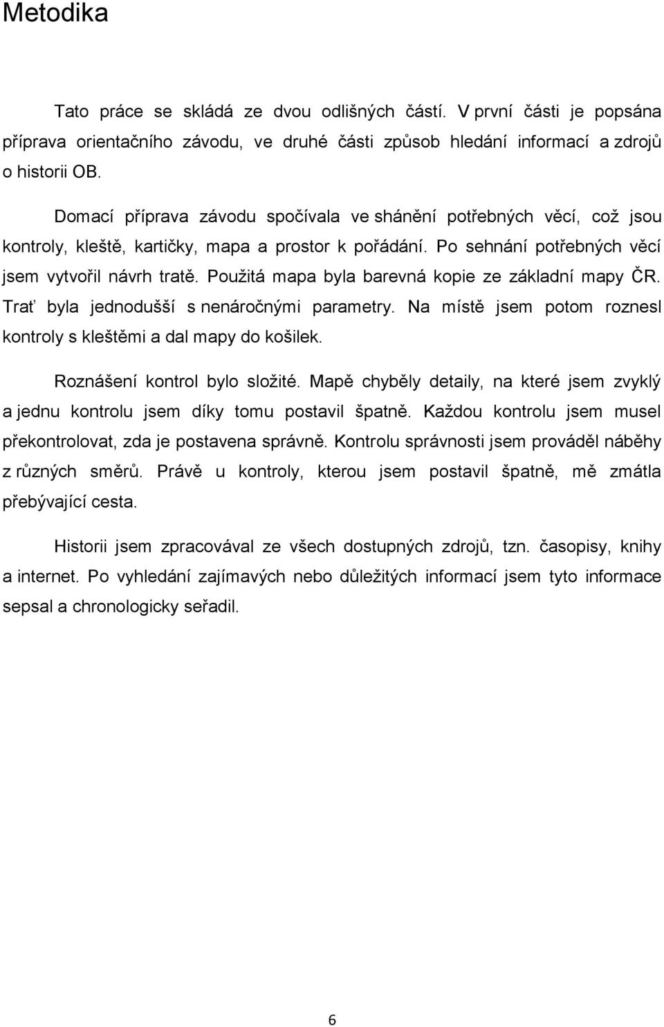 Použitá mapa byla barevná kopie ze základní mapy ČR. Trať byla jednodušší s nenáročnými parametry. Na místě jsem potom roznesl kontroly s kleštěmi a dal mapy do košilek.