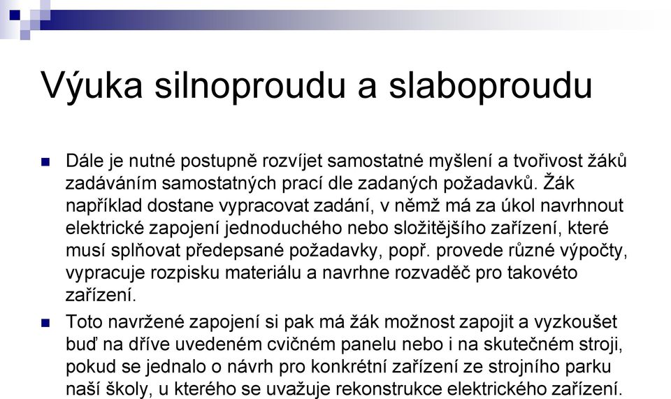 popř. provede různé výpočty, vypracuje rozpisku materiálu a navrhne rozvaděč pro takovéto zařízení.