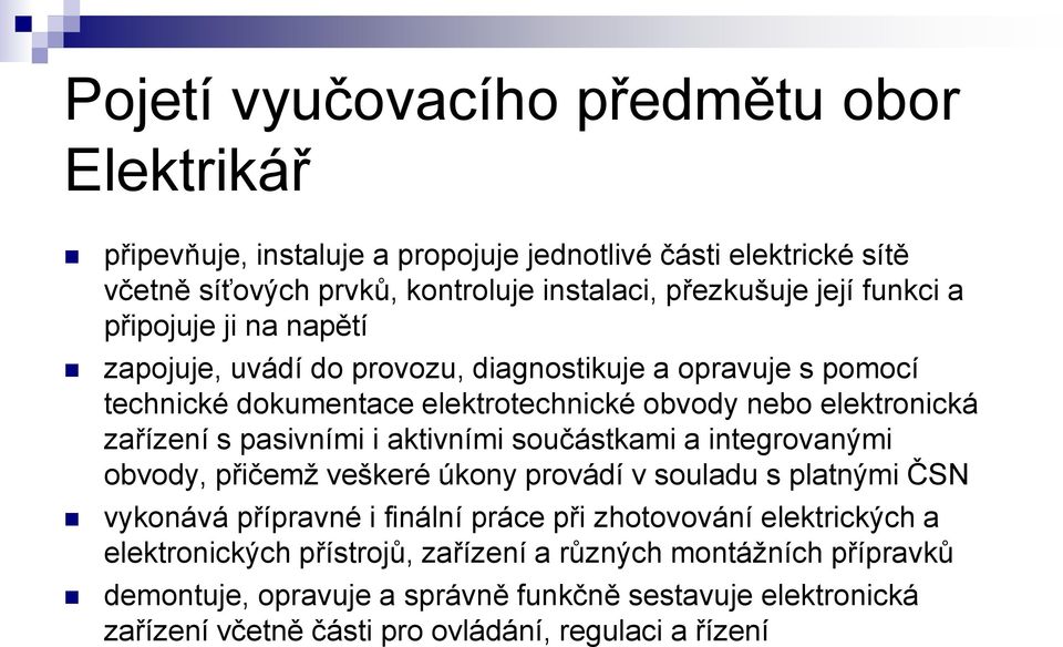 pasivními i aktivními součástkami a integrovanými obvody, přičemž veškeré úkony provádí v souladu s platnými ČSN vykonává přípravné i finální práce při zhotovování