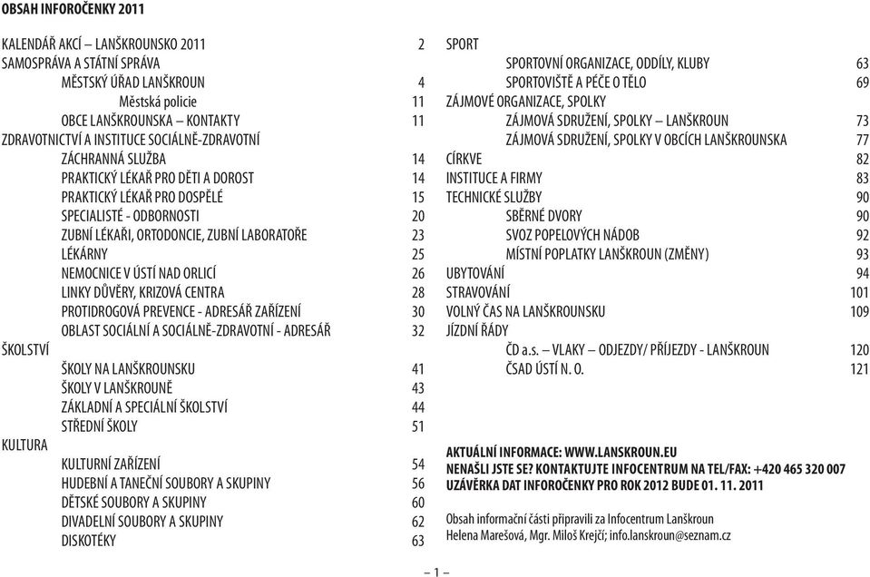 NEMOCNICE V ÚSTÍ NAD ORLICÍ 26 LINKY DŮVĚRY, KRIZOVÁ CENTRA 28 PROTIDROGOVÁ PREVENCE - ADRESÁŘ ZAŘÍZENÍ 30 OBLAST SOCIÁLNÍ A SOCIÁLNĚ-ZDRAVOTNÍ - ADRESÁŘ 32 ŠKOLSTVÍ ŠKOLY NA LANŠKROUNSKU 41 ŠKOLY V