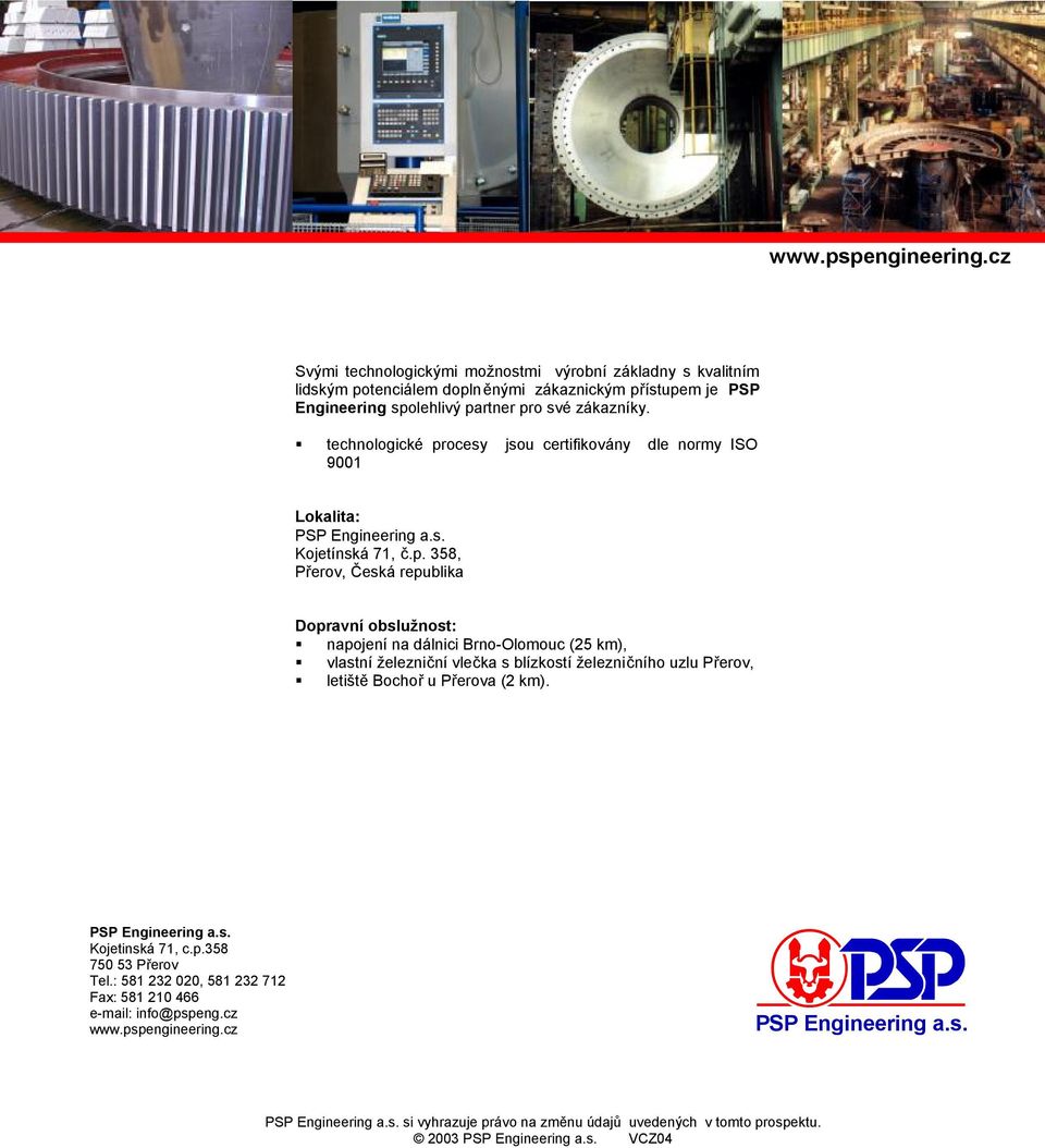 ocesy jsou certifikovány dle normy ISO 9001 Lokalita: PSP Engineering a.s. Kojetínská 71, č.p.