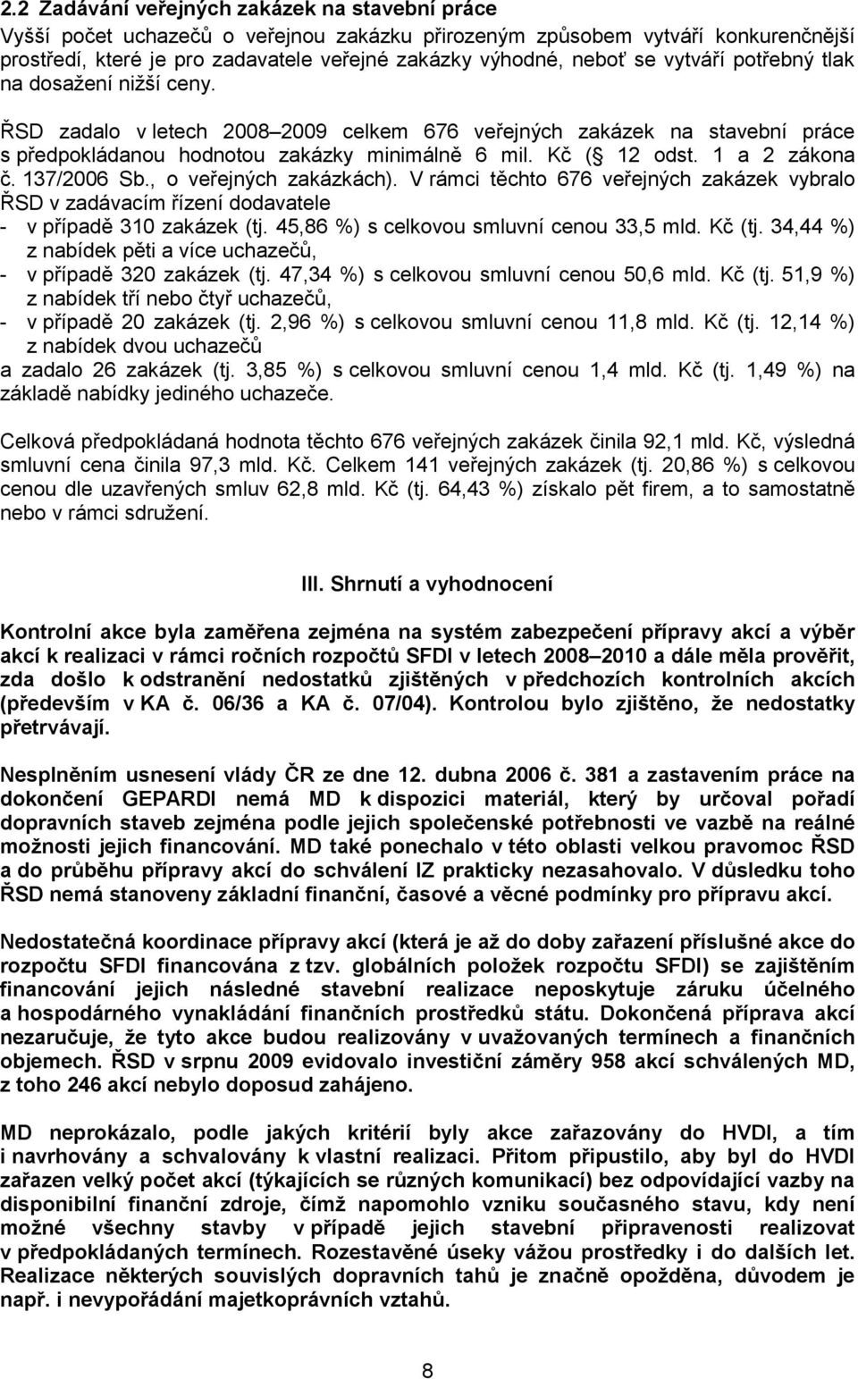 1 a 2 zákona č. 137/2006 Sb., o veřejných zakázkách). V rámci těchto 676 veřejných zakázek vybralo ŘSD v zadávacím řízení dodavatele - v případě 310 zakázek (tj.