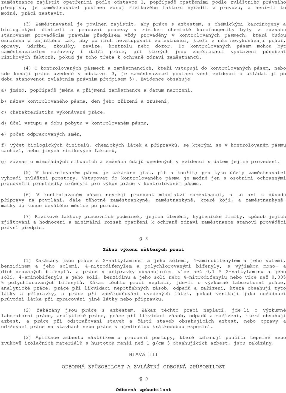(3) Zaměstnavatel je povinen zajistit, aby práce s azbestem, s chemickými karcinogeny a biologickými činiteli a pracovní procesy s rizikem chemické karcinogenity byly v rozsahu stanoveném prováděcím