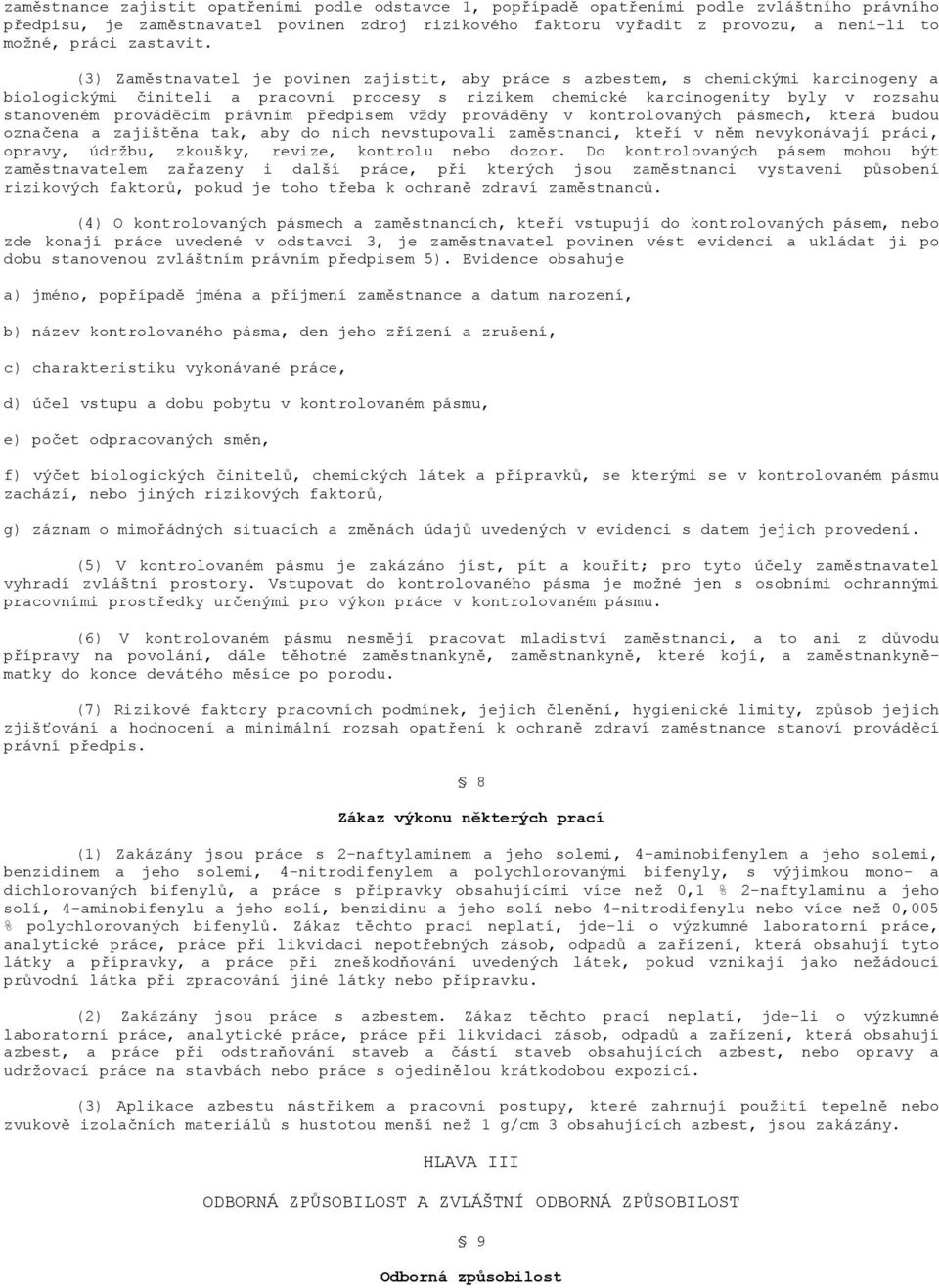 (3) Zaměstnavatel je povinen zajistit, aby práce s azbestem, s chemickými karcinogeny a biologickými činiteli a pracovní procesy s rizikem chemické karcinogenity byly v rozsahu stanoveném prováděcím