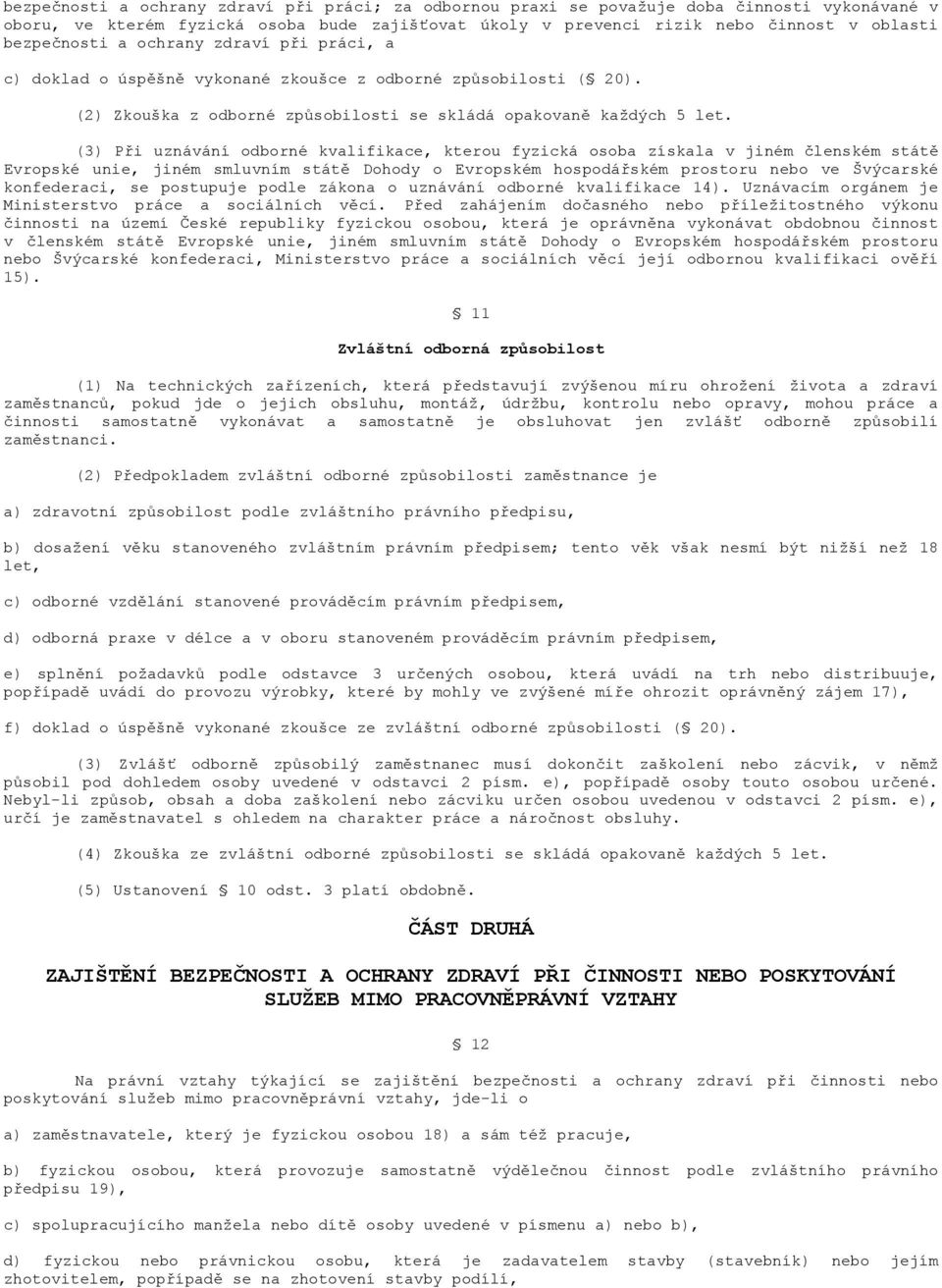 (3) Při uznávání odborné kvalifikace, kterou fyzická osoba získala v jiném členském státě Evropské unie, jiném smluvním státě Dohody o Evropském hospodářském prostoru nebo ve Švýcarské konfederaci,