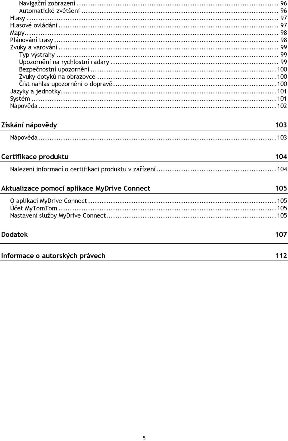 .. 101 Systém... 101 Nápověda... 102 Získání nápovědy 103 Nápověda... 103 Certifikace produktu 104 Nalezení informací o certifikaci produktu v zařízení.
