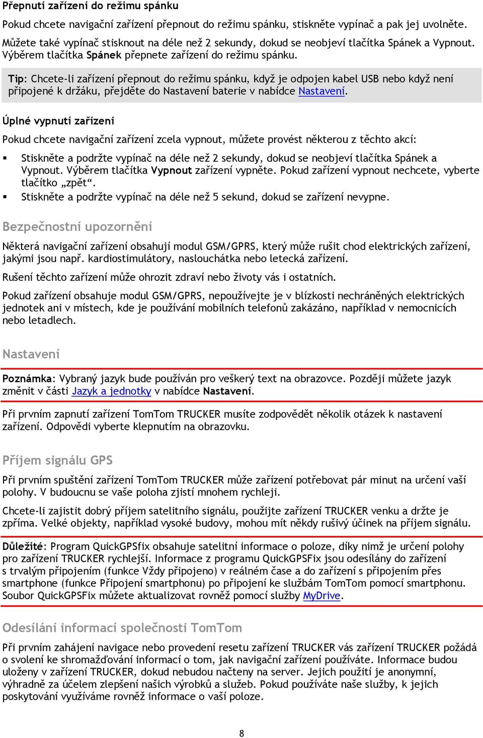 Tip: Chcete-li zařízení přepnout do režimu spánku, když je odpojen kabel USB nebo když není připojené k držáku, přejděte do Nastavení baterie v nabídce Nastavení.
