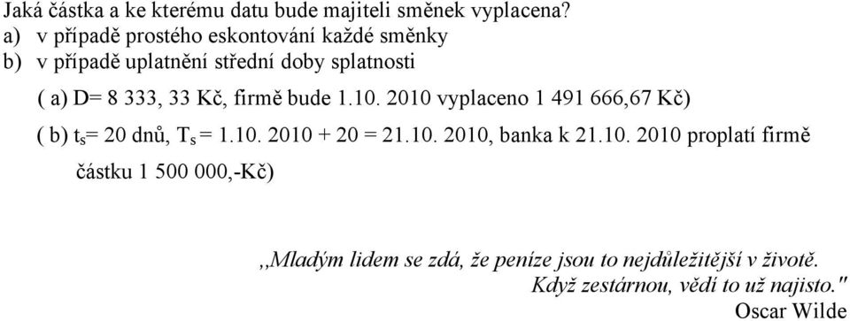 Kč, firmě bude 1.10. 2010 vyplaceno 1 491 666,67 Kč) ( b) t s = 20 dnů, T s = 1.10. 2010 + 20 = 21.10. 2010, banka k 21.