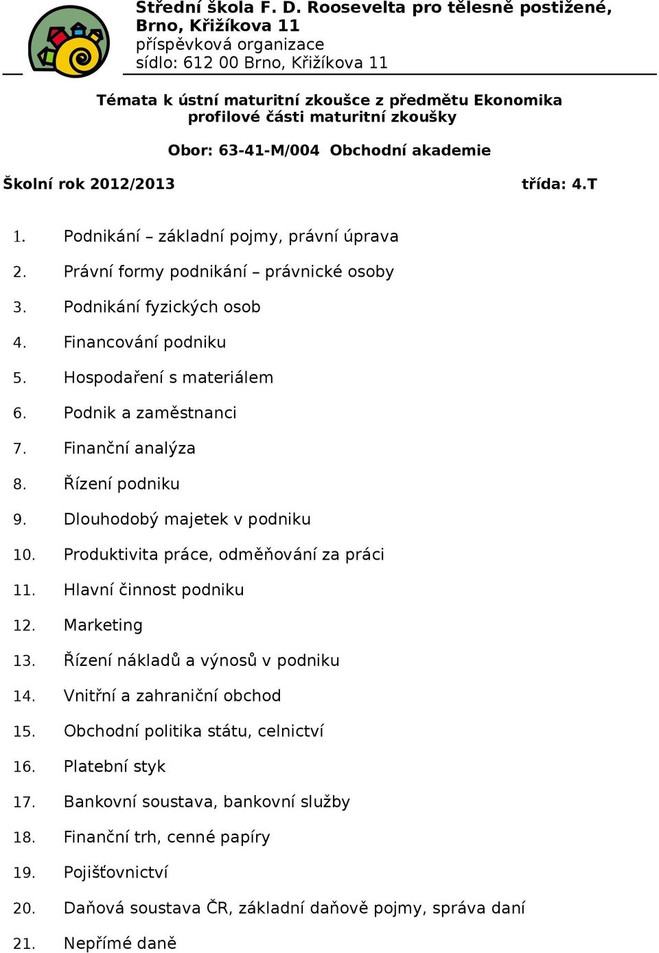 Dlouhodobý majetek v podniku 10. Produktivita práce, odměňování za práci 11. Hlavní činnost podniku 12. Marketing 13. Řízení nákladů a výnosů v podniku 14. Vnitřní a zahraniční obchod 15.