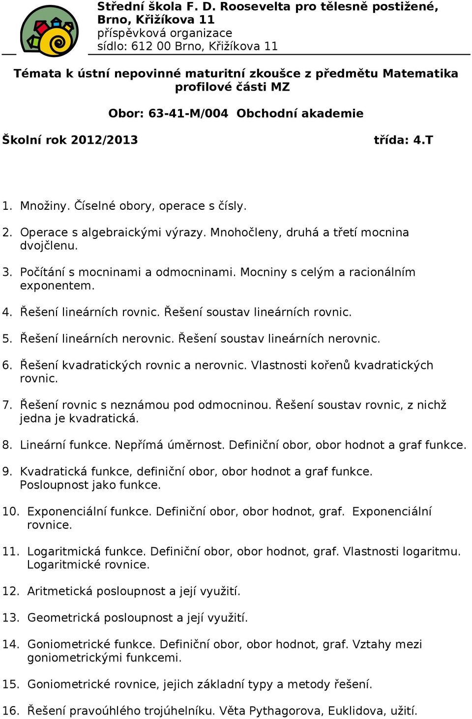 Řešení lineárních nerovnic. Řešení soustav lineárních nerovnic. 6. Řešení kvadratických rovnic a nerovnic. Vlastnosti kořenů kvadratických rovnic. 7. Řešení rovnic s neznámou pod odmocninou.