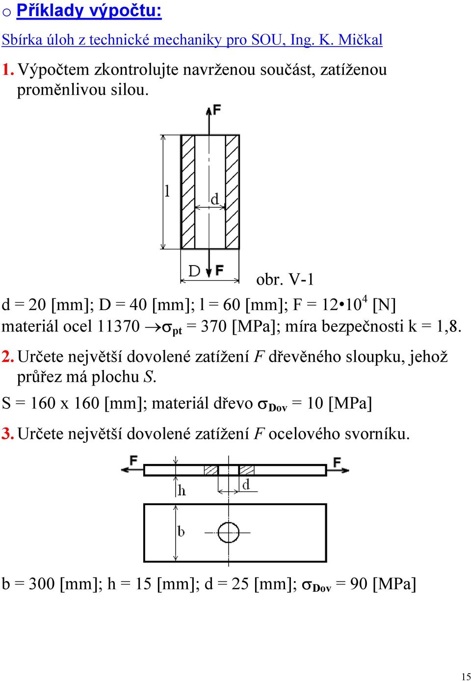 V-1 d = 0 [mm]; D = 0 [mm]; l = 60 [mm]; F = 1 10 [N] materiál ocel 11370 σ pt = 370 [MPa]; míra bezpečnosti k = 1,8.