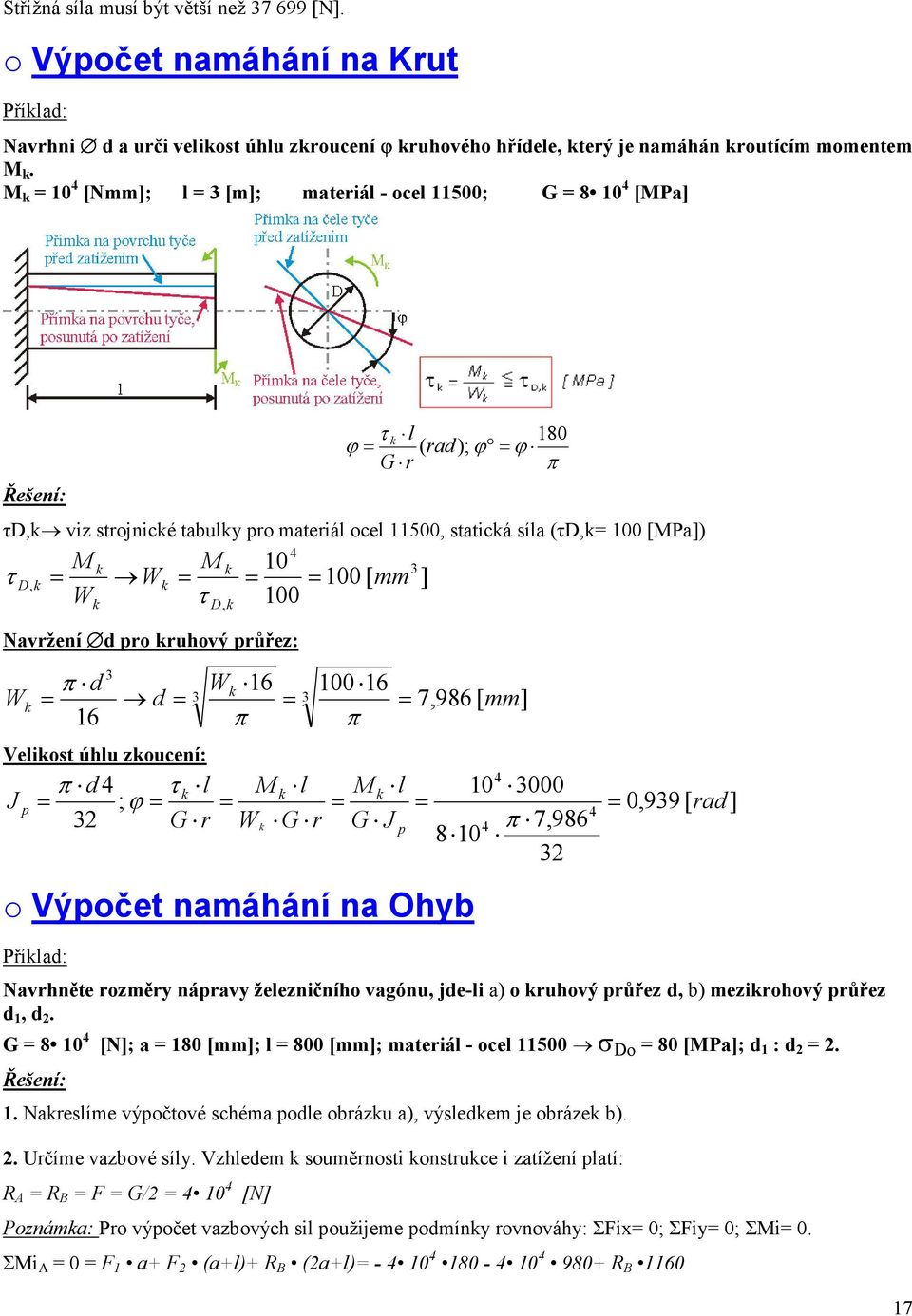 M k τ 100[ 3 D, k = Wk = = = mm ] W τ 100 k D, k Navržení d pro kruhový průřez: W π d = 16 Wk 16 π 100 16 π 3 3 k d = = 3 = Velikost úhlu zkoucení: J p π d τ k l M k l M k l = ; ϕ= = = 3 G r Wk G r G