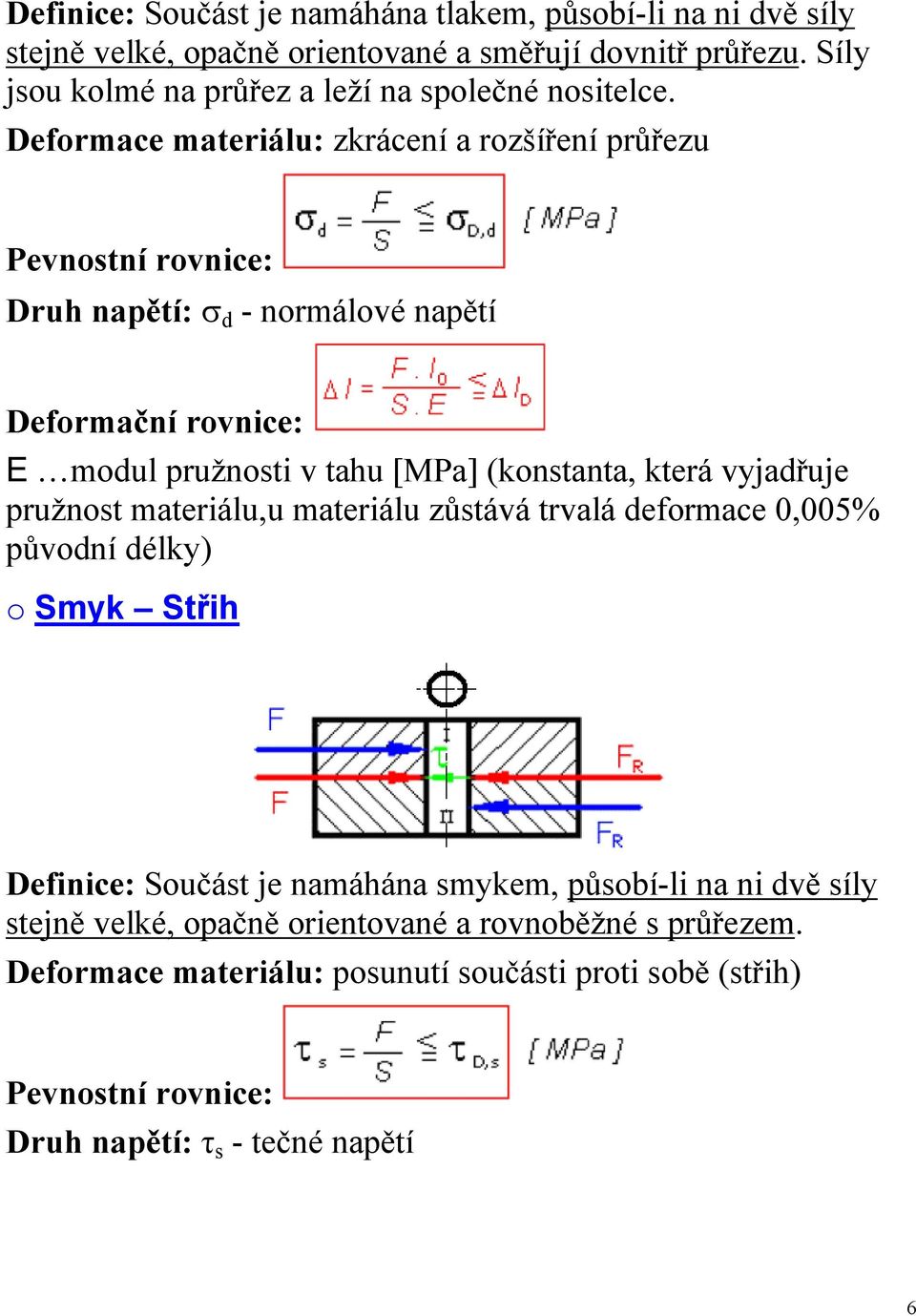 Deformace materiálu: zkrácení a rozšíření průřezu Pevnostní rovnice: Druh napětí: σ d - normálové napětí Deformační rovnice: E modul pružnosti v tahu [MPa] (konstanta,