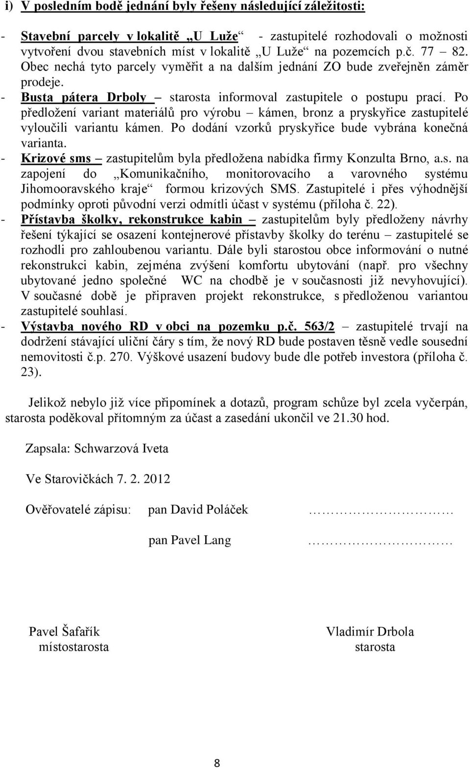 Po předloţení variant materiálů pro výrobu kámen, bronz a pryskyřice zastupitelé vyloučili variantu kámen. Po dodání vzorků pryskyřice bude vybrána konečná varianta.