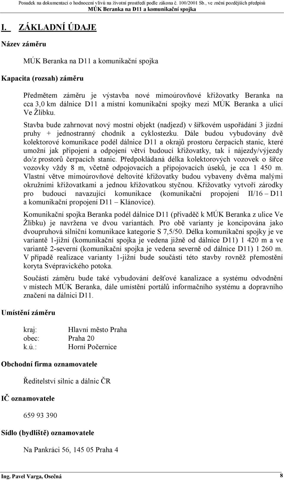 Dále budou vybudovány dvě kolektorové komunikace podél dálnice D11 a okrajů prostoru čerpacích stanic, které umožní jak připojení a odpojení větví budoucí křižovatky, tak i nájezdy/výjezdy do/z