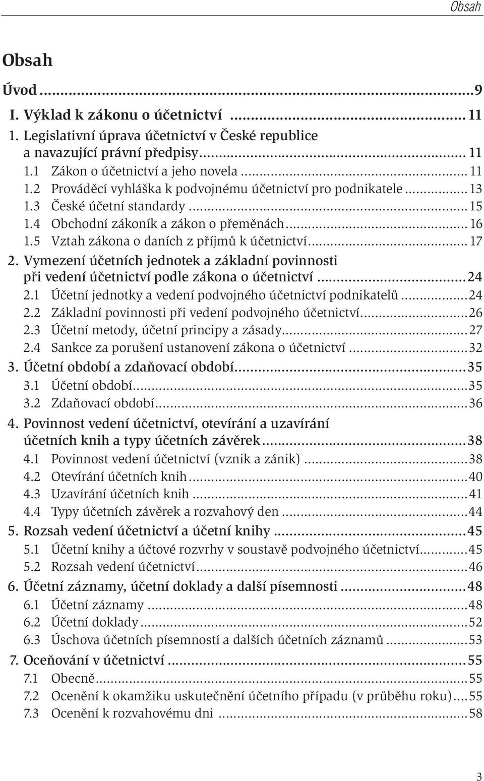 Vymezení účetních jednotek a základní povinnosti při vedení účetnictví podle zákona o účetnictví...24 2.1 Účetní jednotky a vedení podvojného účetnictví podnikatelů...24 2.2 Základní povinnosti při vedení podvojného účetnictví.