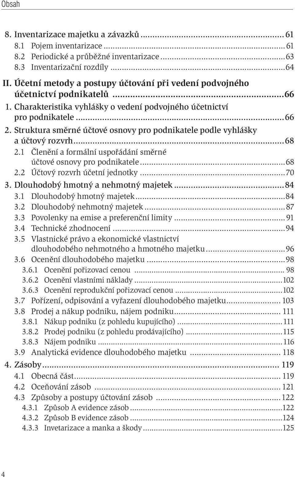 Struktura směrné účtové osnovy pro podnikatele podle vyhlášky a účtový rozvrh...68 2.1 Členění a formální uspořádání směrné účtové osnovy pro podnikatele...68 2.2 Účtový rozvrh účetní jednotky...70 3.