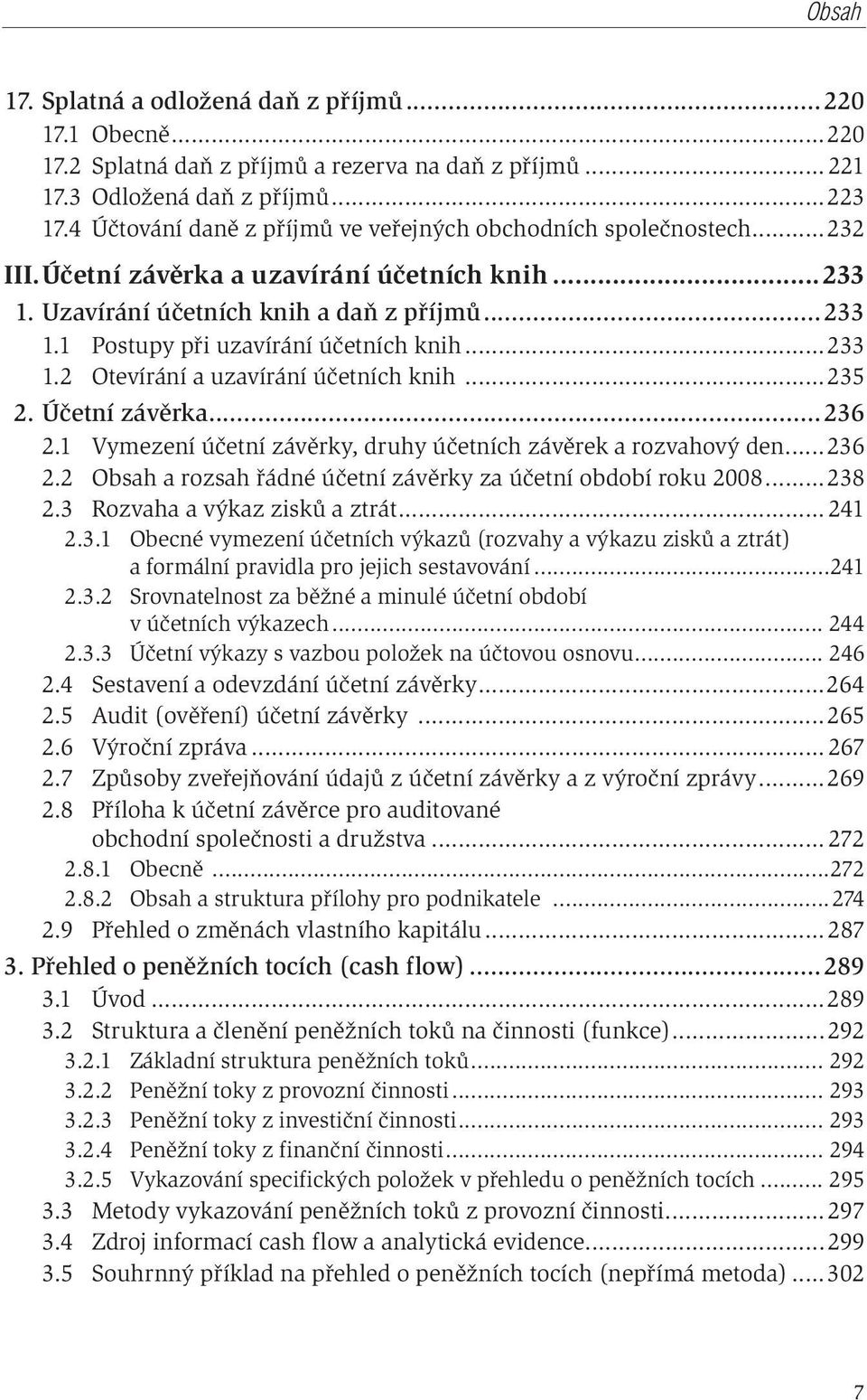 ..233 1.2 Otevírání a uzavírání účetních knih...235 2. Účetní závěrka...236 2.1 Vymezení účetní závěrky, druhy účetních závěrek a rozvahový den...236 2.2 Obsah a rozsah řádné účetní závěrky za účetní období roku 2008.