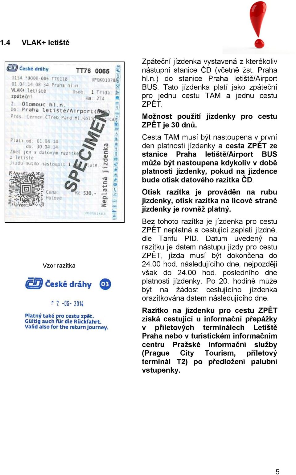 Cesta TAM musí být nastoupena v první den platnosti jízdenky a cesta ZPĚT ze stanice Praha letiště/airport BUS může být nastoupena kdykoliv v době platnosti jízdenky, pokud na jízdence bude otisk