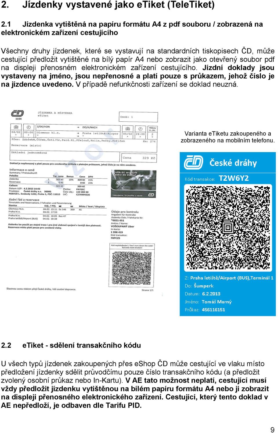 předložit vytištěné na bílý papír A4 nebo zobrazit jako otevřený soubor pdf na displeji přenosném elektronickém zařízení cestujícího.