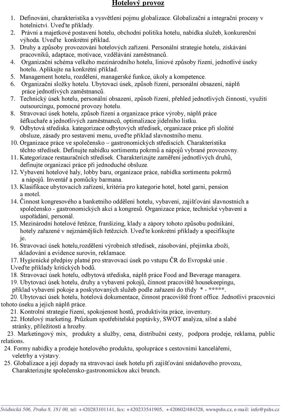 Personální strategie hotelu, získávání pracovníků, adaptace, motivace, vzdělávání zaměstnanců. 4. Organizační schéma velkého mezinárodního hotelu, liniové způsoby řízení, jednotlivé úseky hotelu.