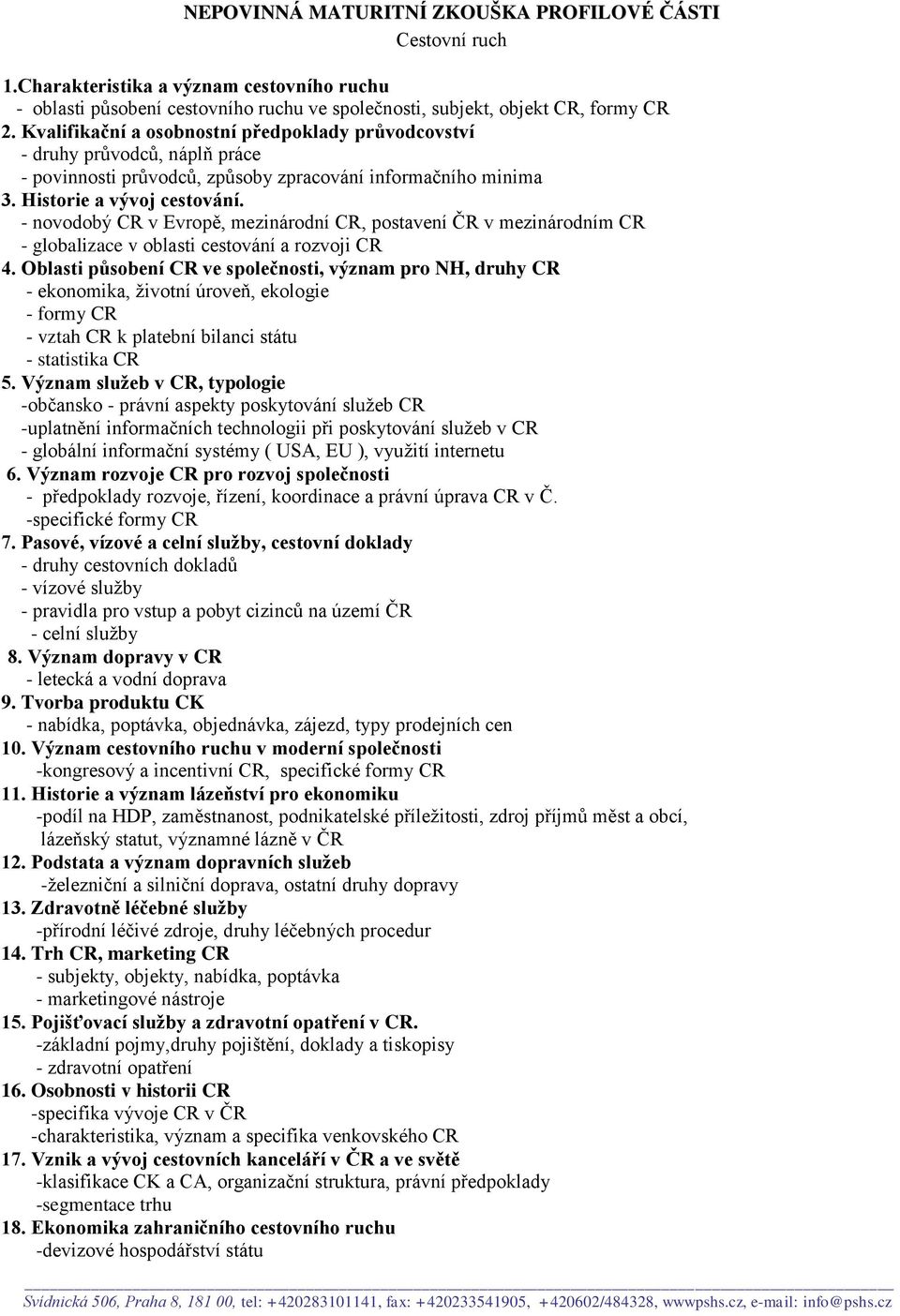 - novodobý CR v Evropě, mezinárodní CR, postavení ČR v mezinárodním CR - globalizace v oblasti cestování a rozvoji CR 4.