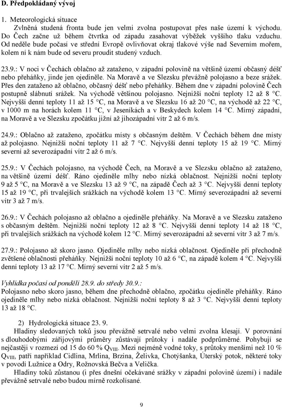 Od neděle bude počasí ve střední Evropě ovlivňovat okraj tlakové výše nad Severním mořem, kolem ní k nám bude od severu proudit studený vzduch. 23.9.