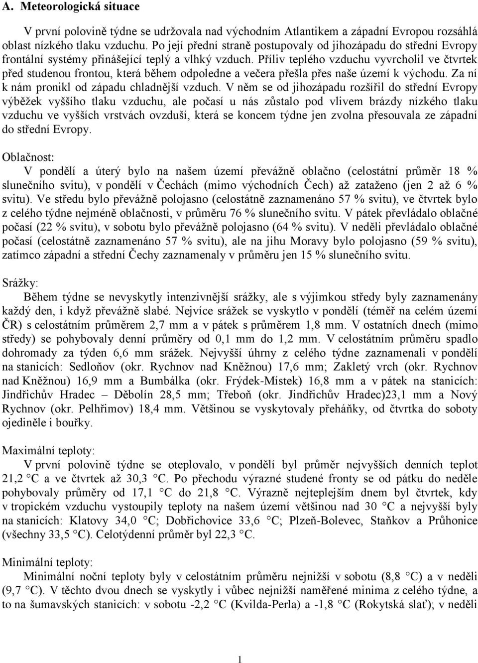 Příliv teplého vzduchu vyvrcholil ve čtvrtek před studenou frontou, která během odpoledne a večera přešla přes naše území k východu. Za ní k nám pronikl od západu chladnější vzduch.