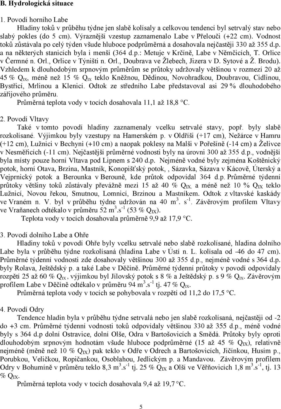 p.: Metuje v Krčíně, Labe v Němčicích, T. Orlice v Čermné n. Orl., Orlice v Týništi n. Orl., Doubrava ve Žlebech, Jizera v D. Sytové a Ž. Brodu).