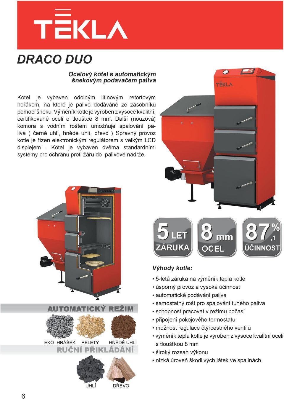 Další (nouzová) komora s vodním roštem umožňuje spalování paliva ( černé uhlí, hnědé uhlí, dřevo ) Správný provoz kotle je řízen elektronickým regulátorem s velkým LCD displejem.