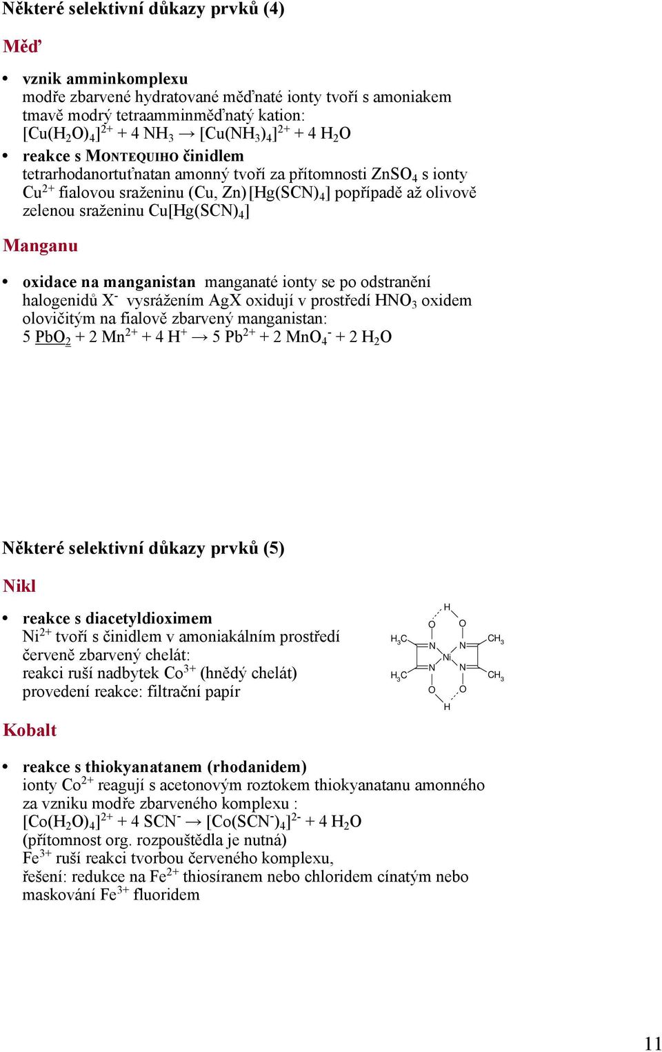Cu[Hg(SCN) 4 ] Manganu oxidace na manganistan manganaté ionty se po odstranění halogenidů X - vysrážením AgX oxidují v prostředí HNO 3 oxidem olovičitým na fialově zbarvený manganistan: 5 PbO 2 + 2