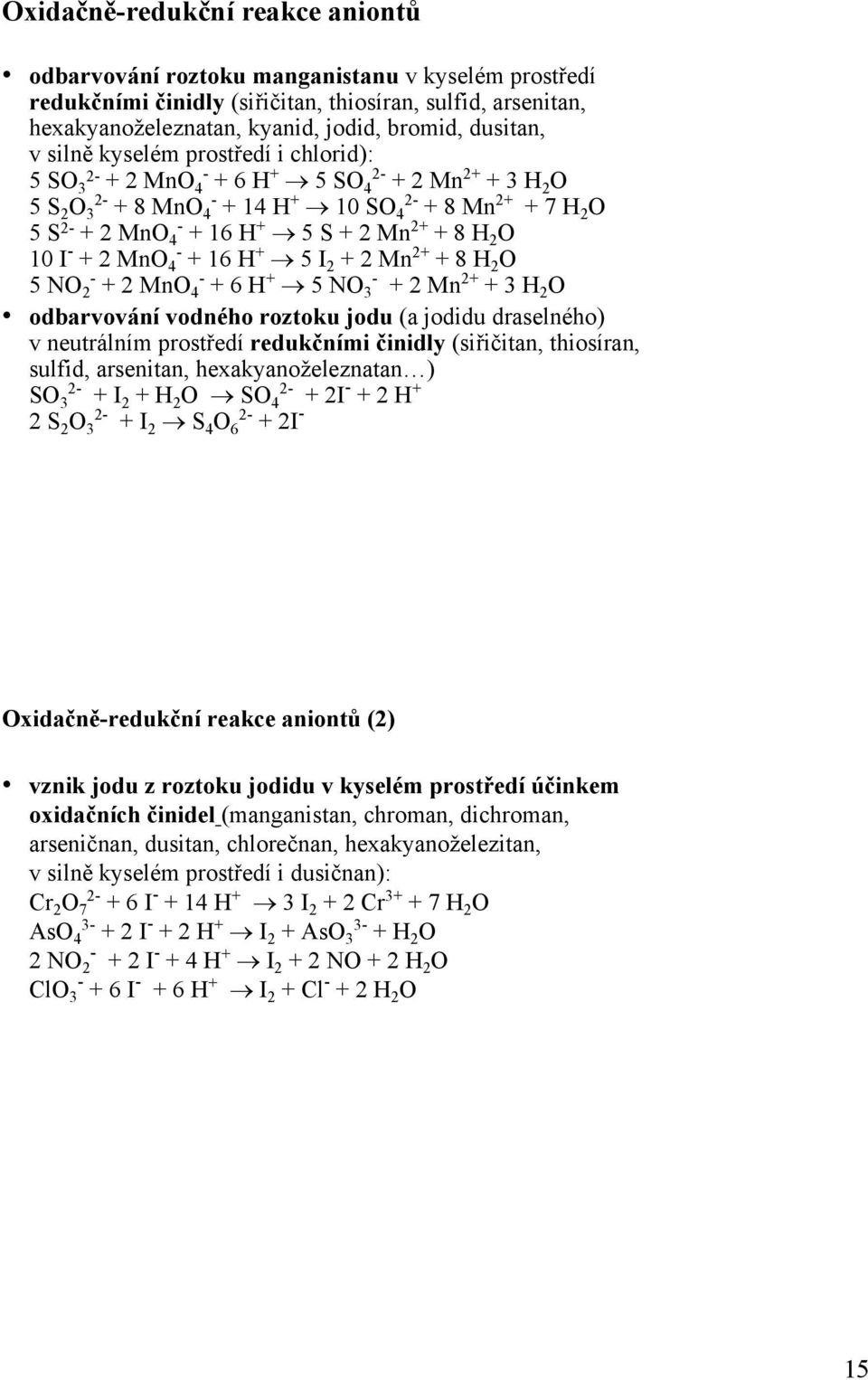 Mn 2+ + 8 H 2 O 10 I - + 2 MnO 4 - + 16 H + 5 I 2 + 2 Mn 2+ + 8 H 2 O 5NO 2 - + 2 MnO 4 - + 6 H + 5 NO 3 - + 2 Mn 2+ + 3 H 2 O odbarvování vodného roztoku jodu (a jodidu draselného) v neutrálním