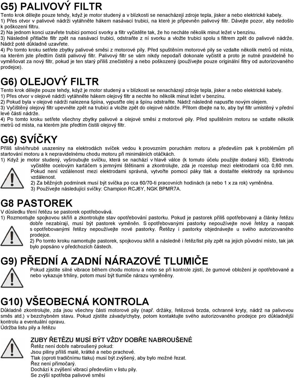 2) Na jednom konci uzavřete trubici pomocí svorky a filtr vyčistěte tak, že ho necháte několik minut ležet v benzínu.