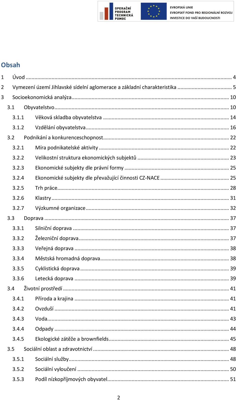 .. 25 3.2.5 Trh práce... 28 3.2.6 Klastry... 31 3.2.7 Výzkumné organizace... 32 3.3 Doprava... 37 3.3.1 Silniční doprava... 37 3.3.2 Železniční doprava... 37 3.3.3 Veřejná doprava... 38 3.3.4 Městská hromadná doprava.