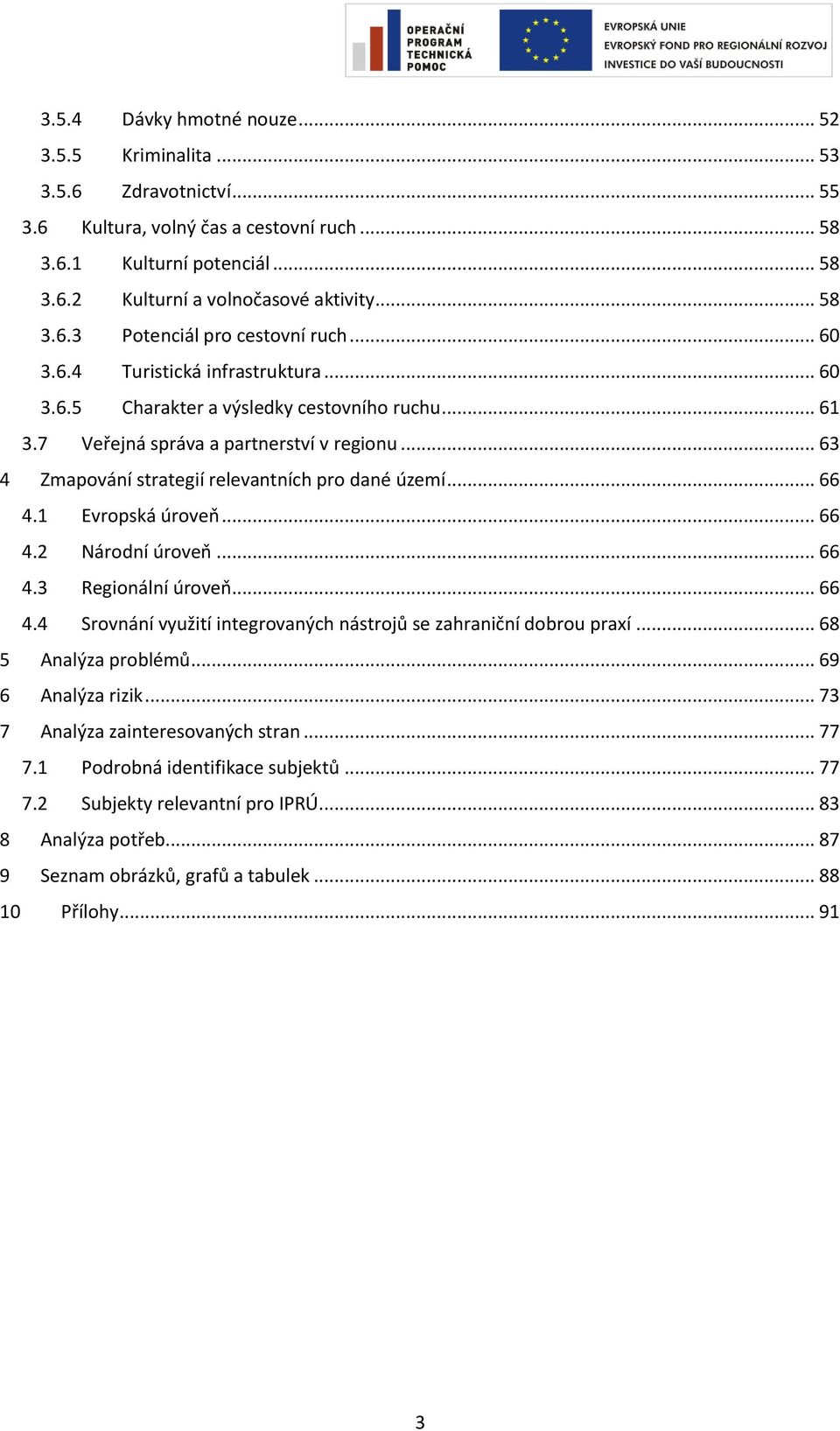 .. 63 4 Zmapování strategií relevantních pro dané území... 66 4.1 Evropská úroveň... 66 4.2 Národní úroveň... 66 4.3 Regionální úroveň... 66 4.4 Srovnání využití integrovaných nástrojů se zahraniční dobrou praxí.