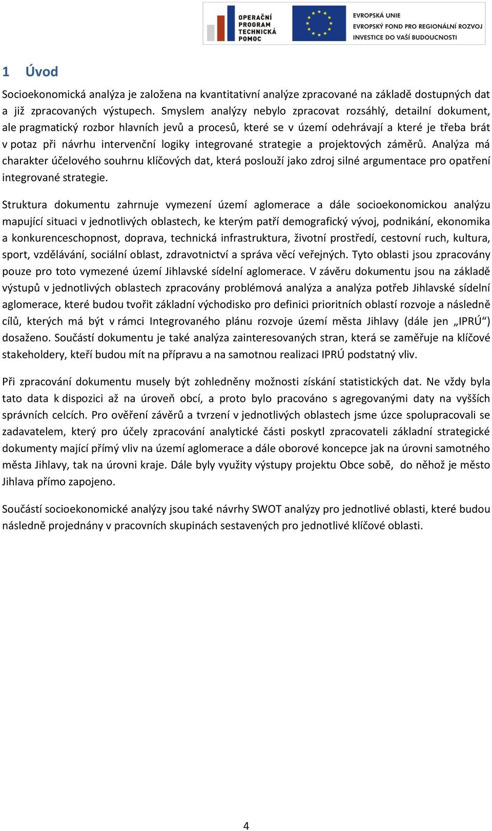 integrované strategie a projektových záměrů. Analýza má charakter účelového souhrnu klíčových dat, která poslouží jako zdroj silné argumentace pro opatření integrované strategie.