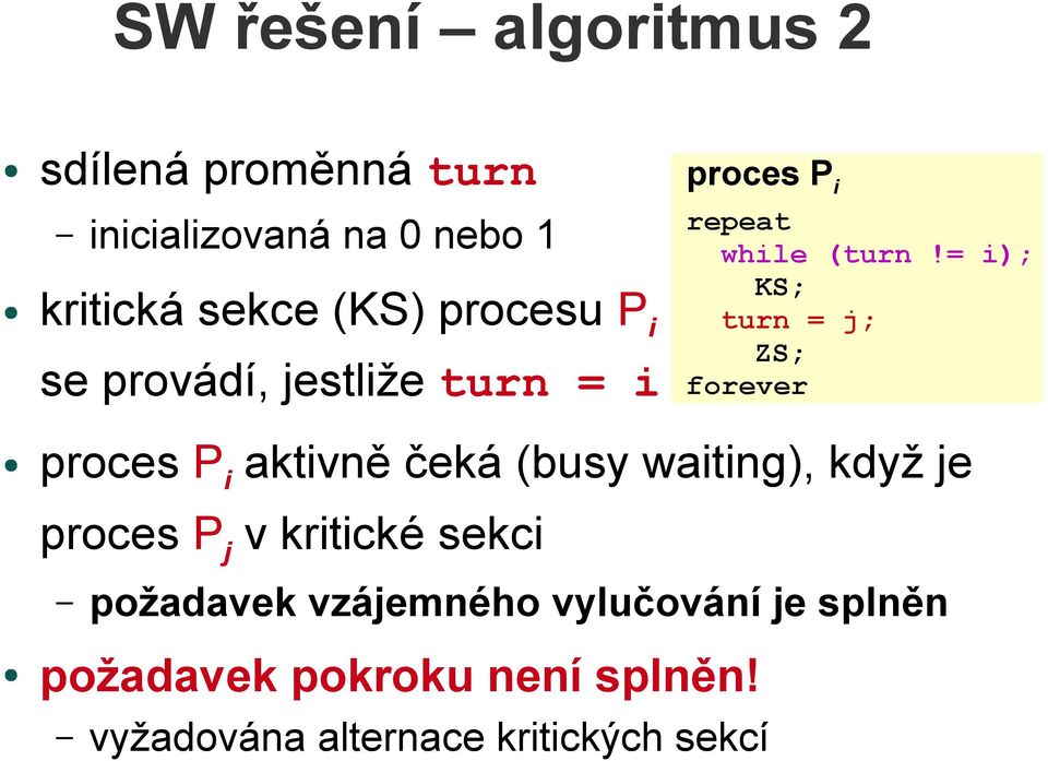 = i); KS; turn = j; ZS; forever proces Pi aktivně čeká (busy waiting), když je proces P j v