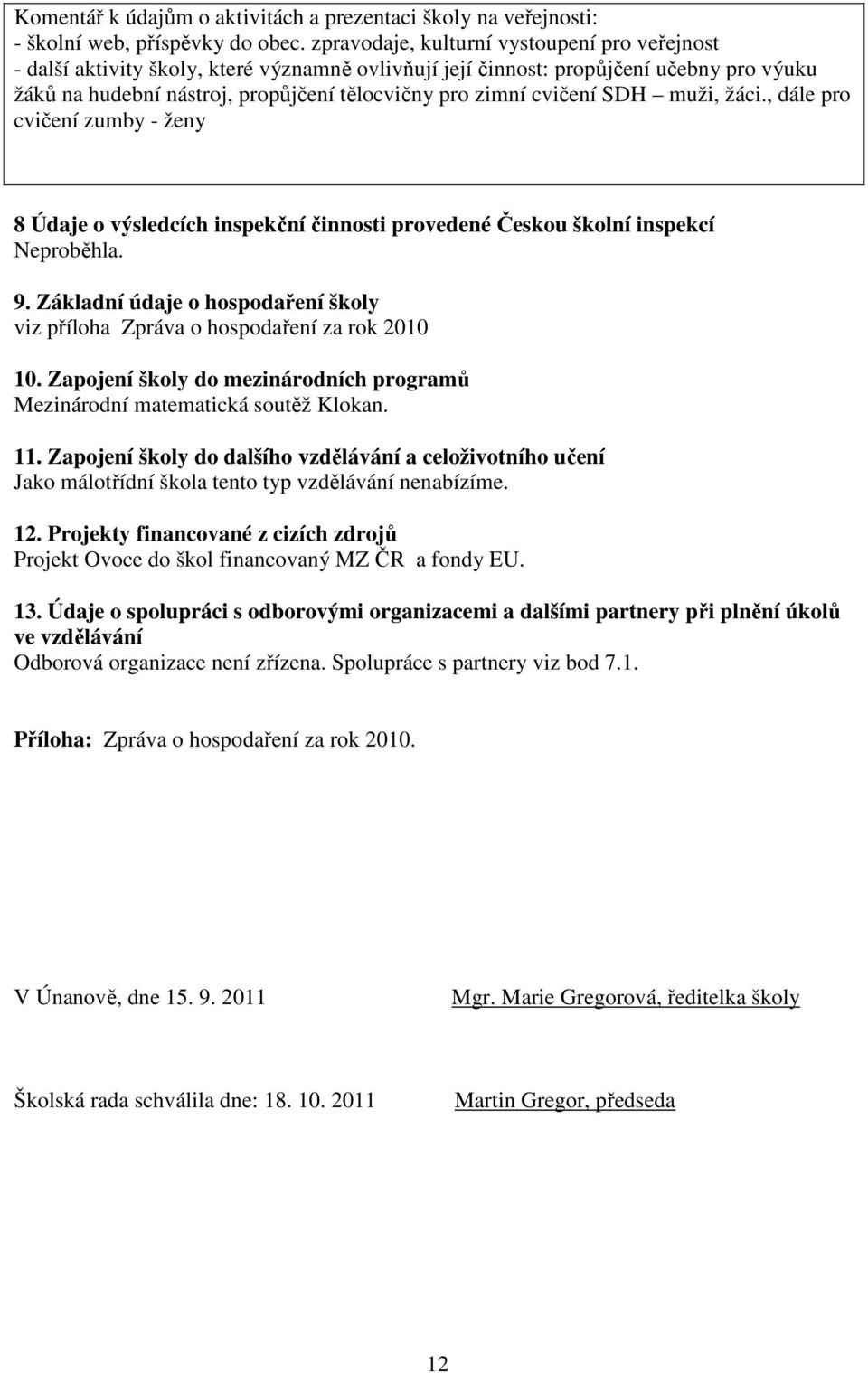 cvičení SDH muži, žáci., dále pro cvičení zumby - ženy 8 Údaje o výsledcích inspekční činnosti provedené Českou školní inspekcí Neproběhla. 9.