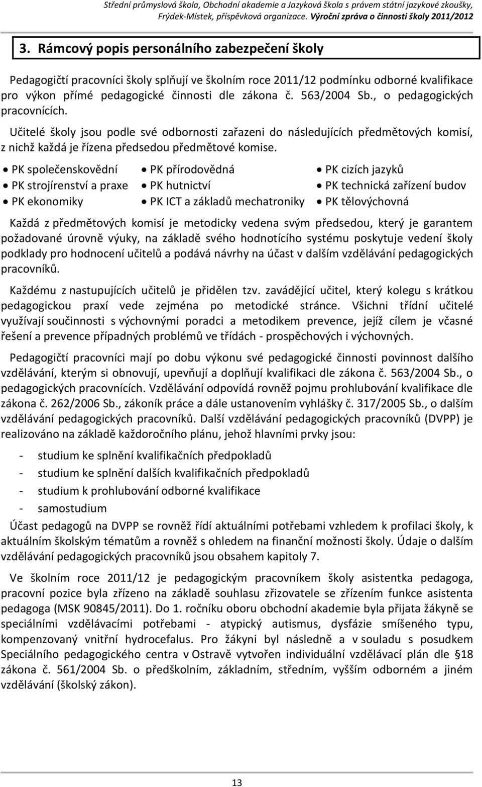 , o pedagogických pracovnících. Učitelé školy jsou podle své odbornosti zařazeni do následujících předmětových komisí, z nichž každá je řízena předsedou předmětové komise.