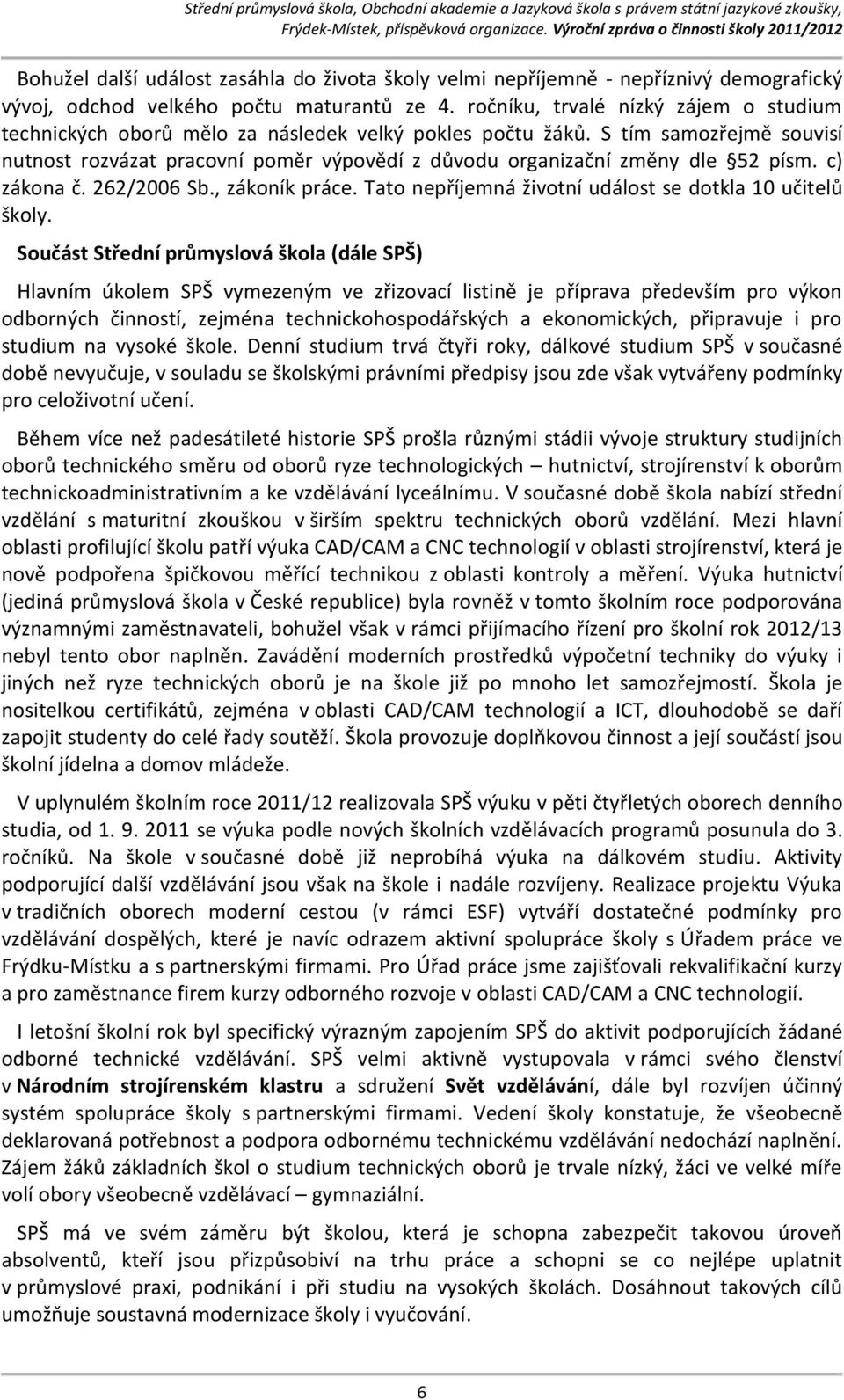 ročníku, trvalé nízký zájem o studium technických oborů mělo za následek velký pokles počtu žáků. S tím samozřejmě souvisí nutnost rozvázat pracovní poměr výpovědí z důvodu organizační změny dle písm.