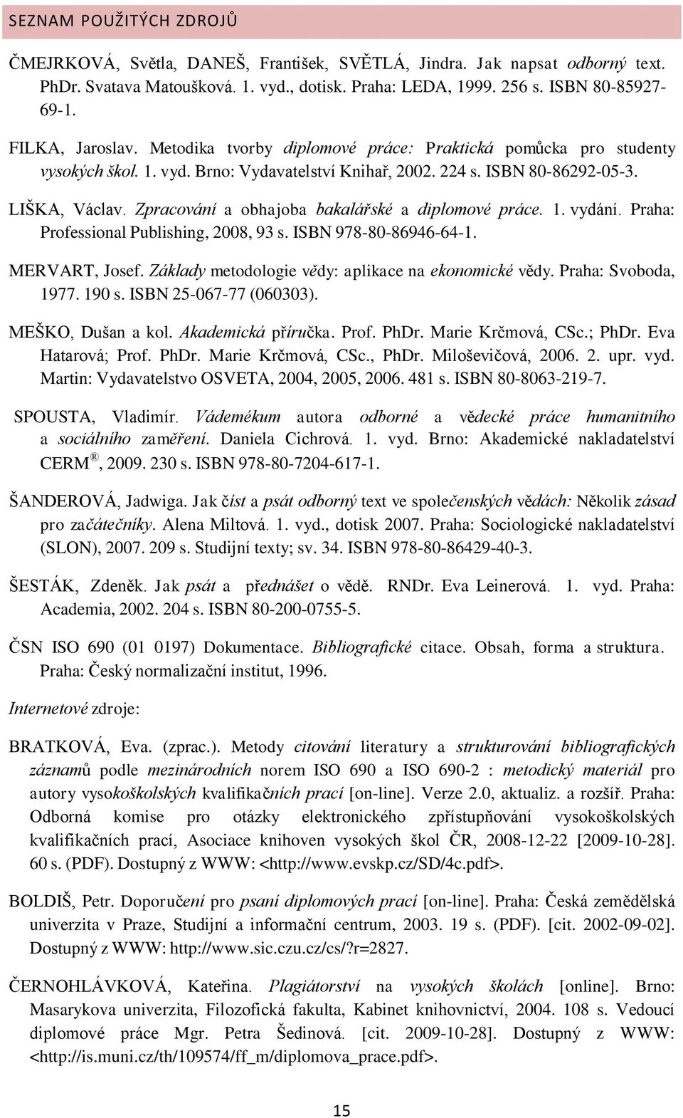 Zpracování a obhajoba bakalářské a diplomové práce. 1. vydání. Praha: Professional Publishing, 2008, 93 s. ISBN 978-80-86946-64-1. MERVART, Josef.